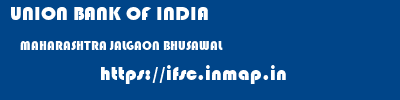 UNION BANK OF INDIA  MAHARASHTRA JALGAON BHUSAWAL   ifsc code